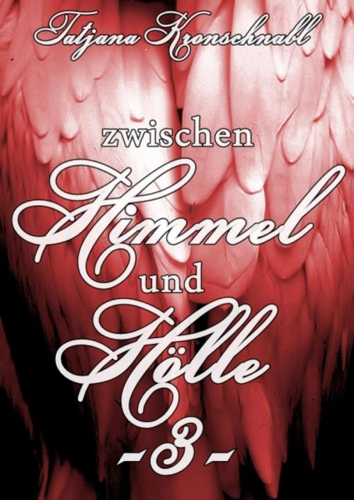 Cover of the book Zwischen Himmel und Hölle -3- by Tatjana Kronschnabl, BookRix