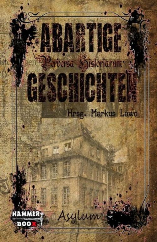 Cover of the book Abartige Geschichten - Asylum by Markus Lawo, Markus Kastenholz, Bernar LeSton, BookRix