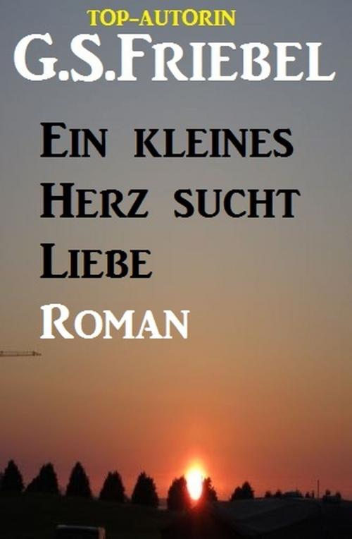 Cover of the book Ein kleines Herz sucht Liebe by G. S. Friebel, Alfredbooks