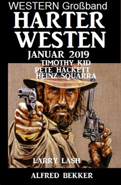 Cover of the book Western Großband Harter Westen Januar 2019 by Alfred Bekker, Pete Hackett, Larry Lash, Timothy Kid, Heinz Squarra, Alfredbooks
