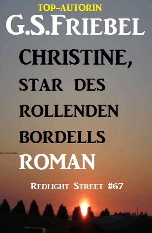 Cover of the book Christine, Star des rollenden Bordells: Redlight Street #67 by G. S. Friebel, Alfredbooks