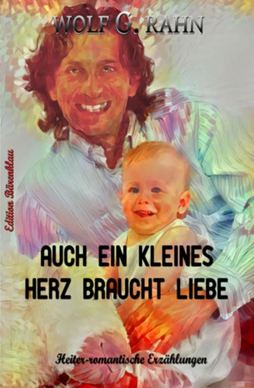 Cover of the book Auch ein kleines Herz braucht Liebe by Wolf G. Rahn, Alfredbooks