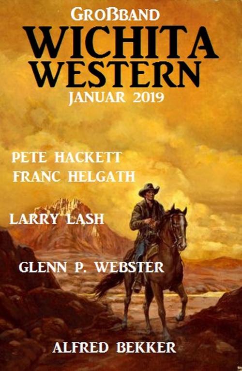 Cover of the book Wichita Western Großband Januar 2019 by Alfred Bekker, Pete Hackett, Larry Lash, Franc Helgath, Glenn P. Webster, Alfredbooks