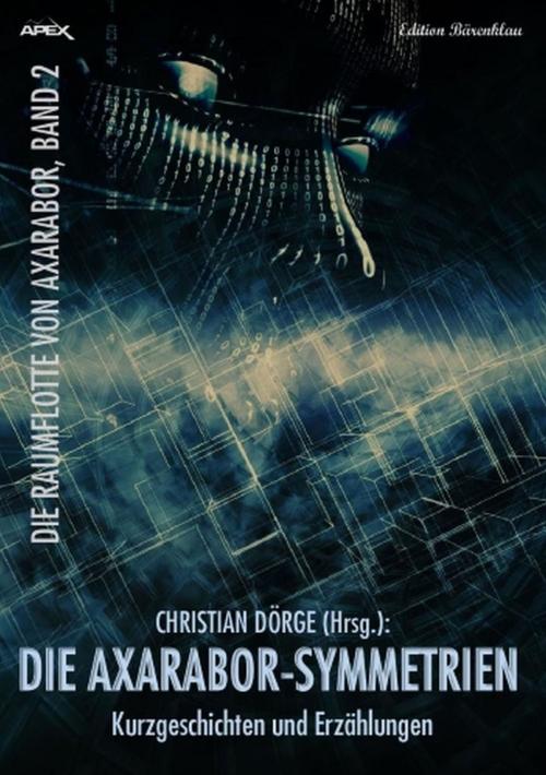 Cover of the book Die Axarabor-Symmetrien: Kurzgeschichten und Erzählungen: Die Raumflotte von Axarabor by Christian Dörge, Alfredbooks