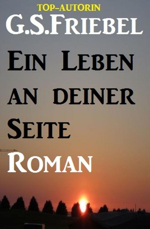 Cover of the book Ein Leben an deiner Seite by G. S. Friebel, Alfredbooks