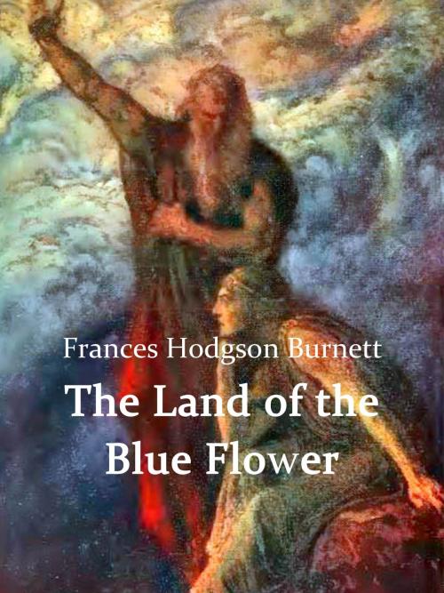 Cover of the book The Land of the Blue Flower by Frances Hodgson Burnett, Books on Demand