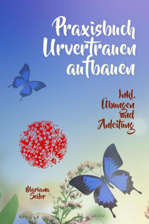 Cover of the book URVERTRAUEN LERNEN: Der kleine Praxisleitfaden zu Urvertrauen und Geborgenheit by Mariana Seiler, epubli