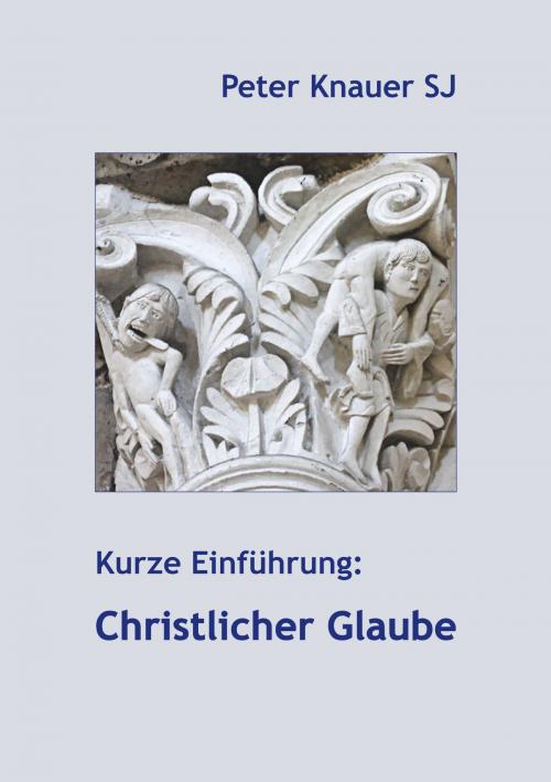 Cover of the book Kurze Einführung: Christlicher Glaube by Peter Knauer SJ, Books on Demand