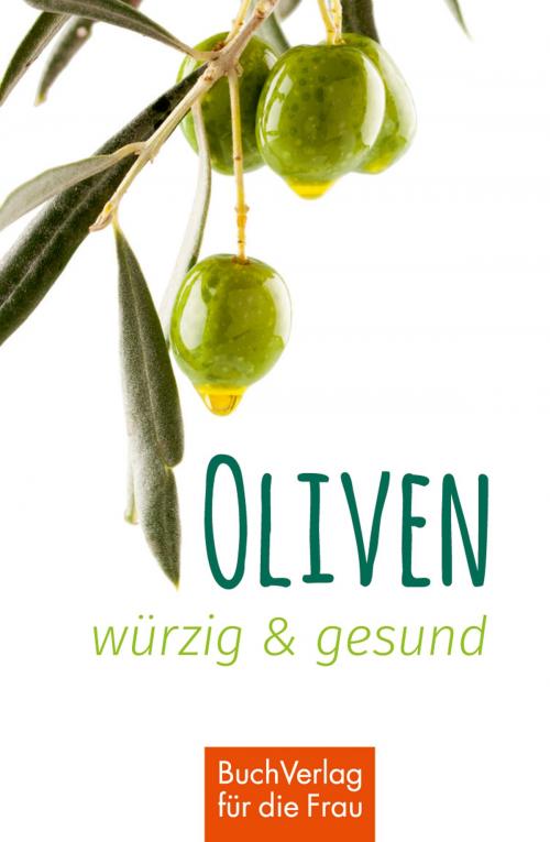 Cover of the book Oliven - würzig & gesund by Ute Scheffler, BuchVerlag für die Frau