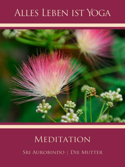 Cover of the book Meditation by Sri Aurobindo, Die (d.i. Mira Alfassa) Mutter, Sri Aurobindo Digital Edition