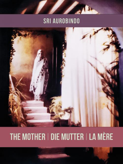 Cover of the book The Mother | Die Mutter | La Mère by Sri Aurobindo, Sri Aurobindo Digital Edition