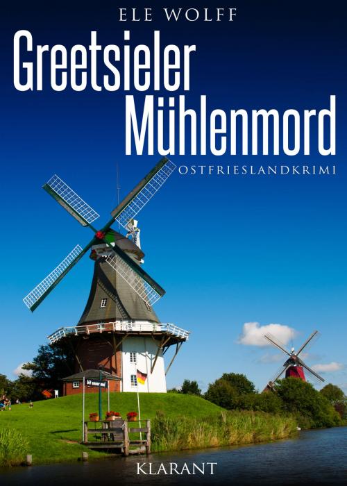Cover of the book Greetsieler Mühlenmord. Ostfrieslandkrimi by Ele Wolff, Klarant