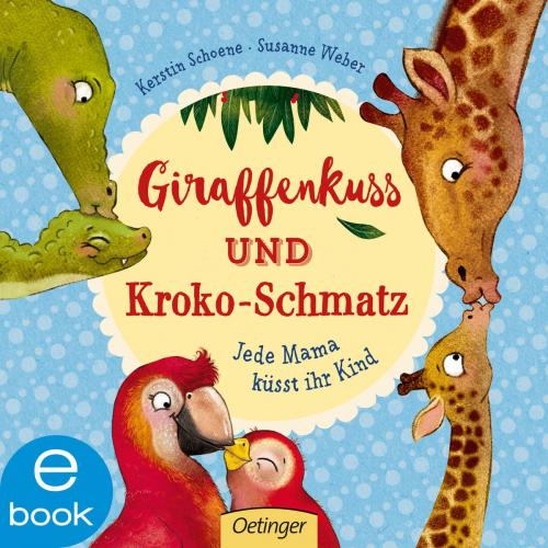 Cover of the book Giraffenkuss und Kroko-Schmatz by Susanne Weber, Verlag Friedrich Oetinger