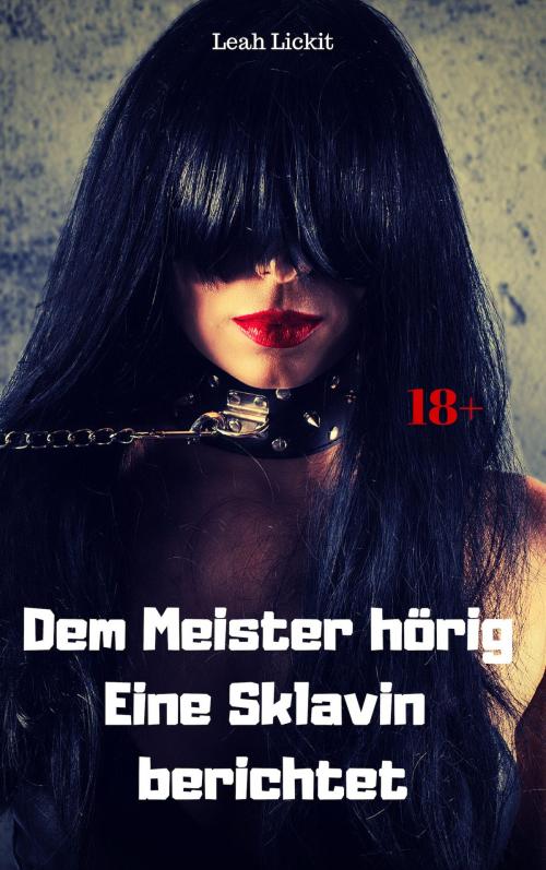 Cover of the book Dem Meister hörig - eine Sklavin berichtet by Leah Lickit, like-erotica