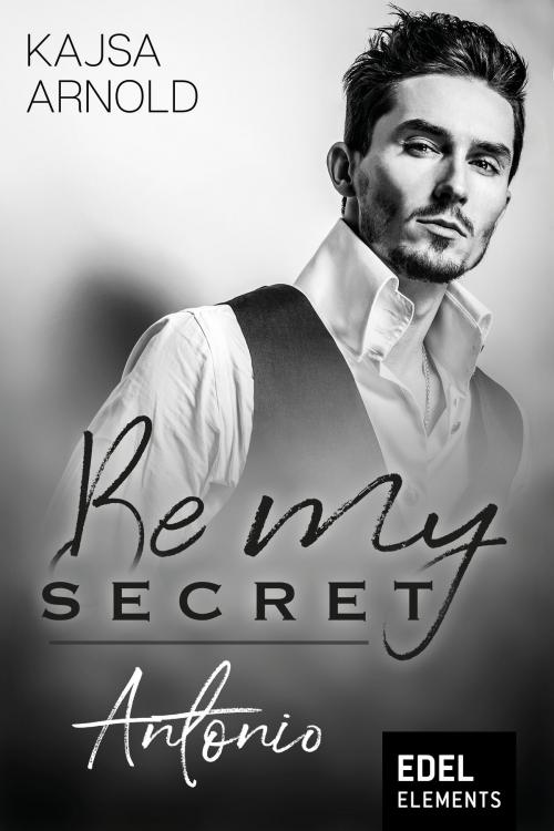 Cover of the book Be my Secret - Antonio by Kajsa Arnold, Edel Elements