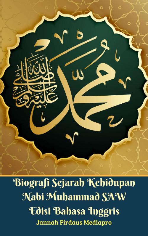 Cover of the book Biografi Sejarah Kehidupan Nabi Muhammad SAW Edisi Bahasa Inggris by Jannah Firdaus Mediapro, Jannah Firdaus Mediapro Studio, M Takia