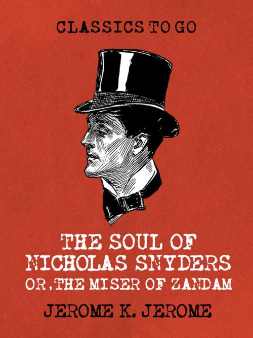 Cover of the book The Soul of Nicholas Snyders Or the Miser of Zandam by Jerome K. Jerome, Otbebookpublishing