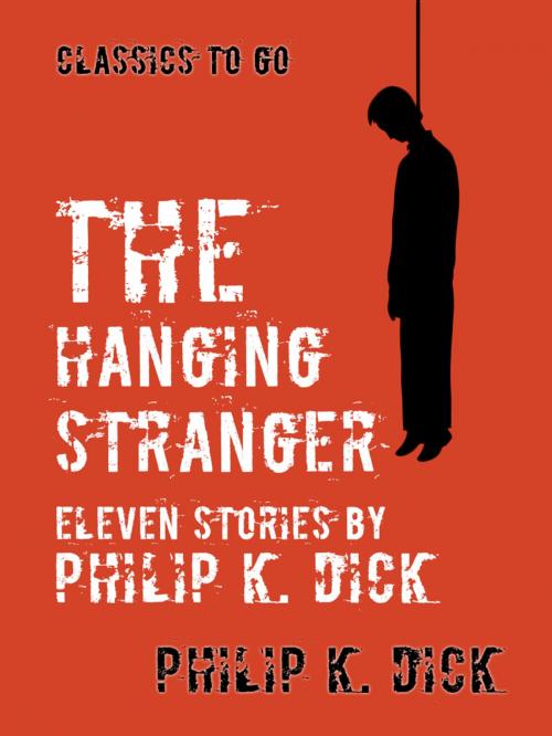 Cover of the book The Hanging Stranger Eleven Stories by Philip K. Dick by Philip K. Dick, Otbebookpublishing