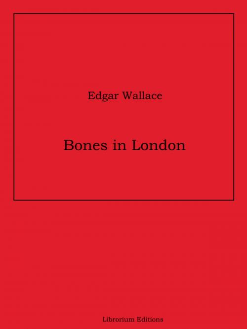 Cover of the book Bones in London by Edgar Wallace, Librorium Editions