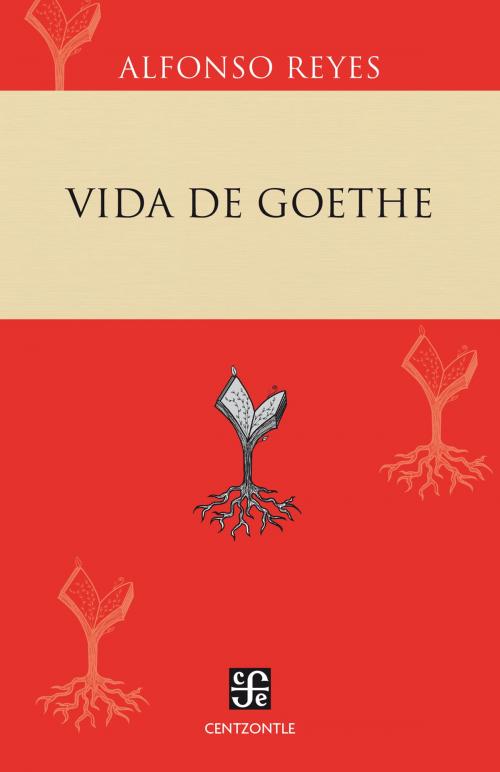 Cover of the book Vida de Goethe by Alfonso Reyes, Fondo de Cultura Económica