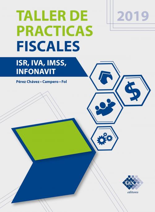 Cover of the book Taller de prácticas fiscales. ISR, IVA, IMSS, Infonavit 2019 by José Pérez Chávez, Raymundo Fol Olguín, Tax Editores