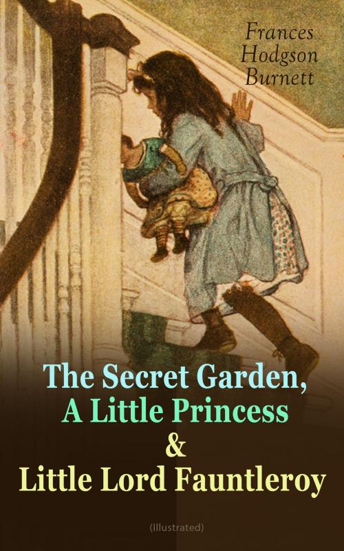 Cover of the book The Secret Garden, A Little Princess & Little Lord Fauntleroy (Illustrated) by Frances Hodgson Burnett, e-artnow