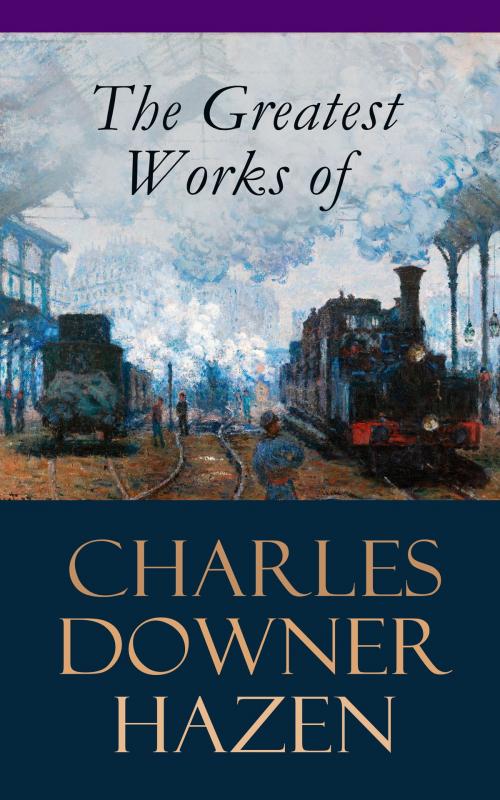 Cover of the book The Greatest Works of Charles Downer Hazen by Charles Downer Hazen, e-artnow