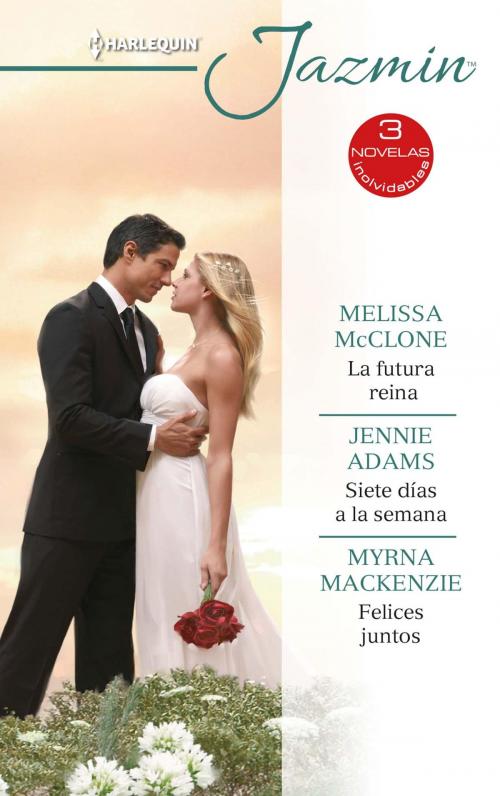 Cover of the book La futura reina - Siete días a la semana - Felices juntos by Melissa Mcclone, Jennie Adams, Myrna Mackenzie, Harlequin, una división de HarperCollins Ibérica, S.A.
