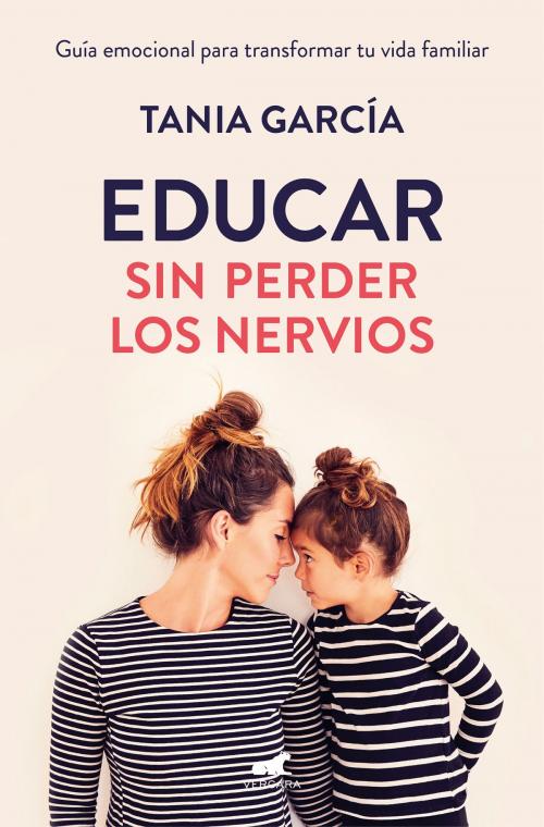 Cover of the book Educar sin perder los nervios by Tania García, Penguin Random House Grupo Editorial España