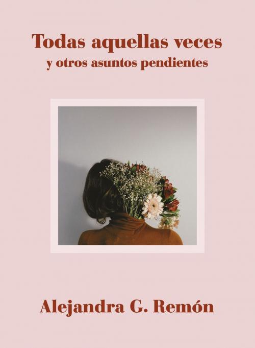 Cover of the book Todas aquellas veces y otros asuntos pendientes by Alejandra G. Remón, Grupo Planeta