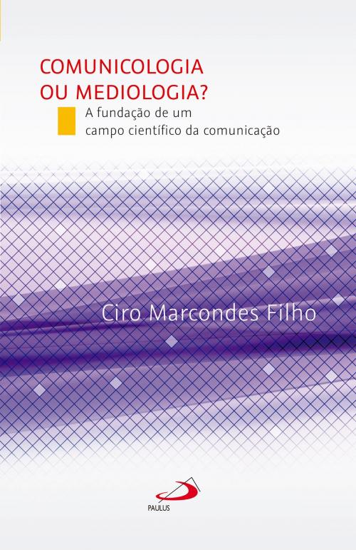 Cover of the book Comunicologia ou Mediologia? A fundação de um campo científico da comunicação by Ciro Marcondes Filho, Paulus Editora