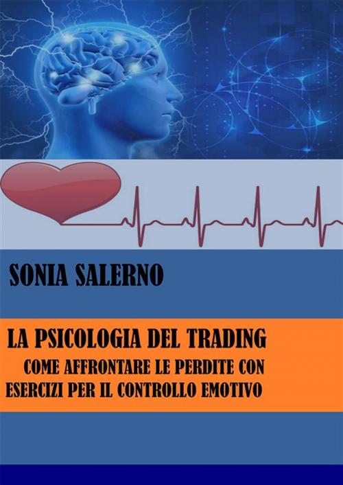 Cover of the book La psicologia del trading: Come affrontare le perdite con esercizi per il controllo emotivo by SONIA SALERNO, Youcanprint