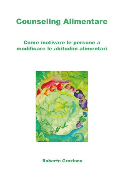 Cover of the book Counseling Alimentare. Come motivare le persone a modificare le abitudini alimentari by Roberta Graziano, Youcanprint