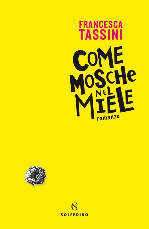 Cover of the book Come mosche nel miele by Francesca Tassini, Solferino