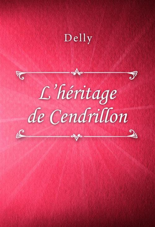 Cover of the book L’héritage de Cendrillon by Delly, Classica Libris