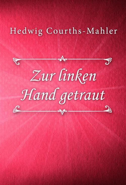 Cover of the book Zur linken Hand getraut by Hedwig Courths, Mahler, Classica Libris
