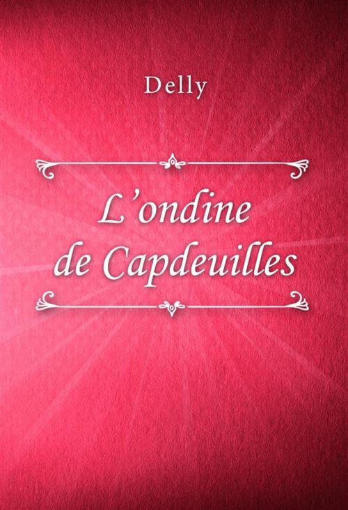 Cover of the book L'ondine de Capdeuilles by Delly, Classica Libris