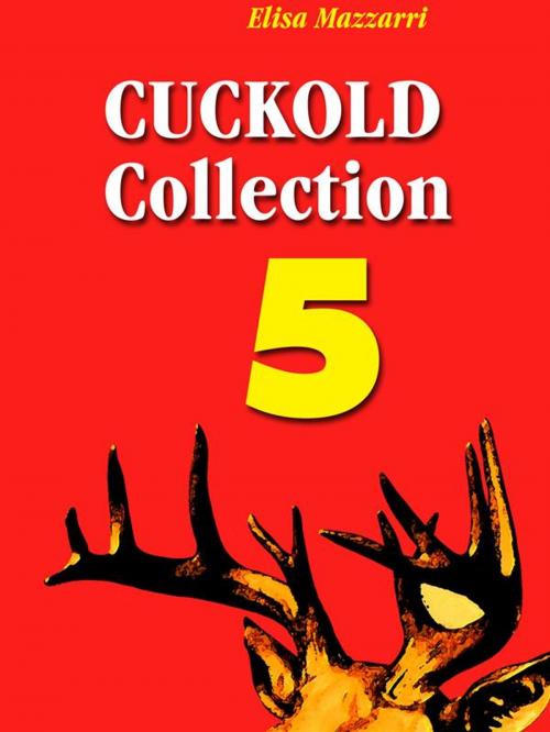 Cover of the book Cuckold collection 5 by Elisa Mazzarri, Publisher s22910