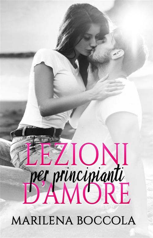 Cover of the book Lezioni d'amore per principianti by Marilena Boccola, Marilena Boccola