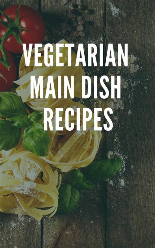 Cover of the book Vegetarian Main Dish Recipes by Of Ellya, Of Ellya
