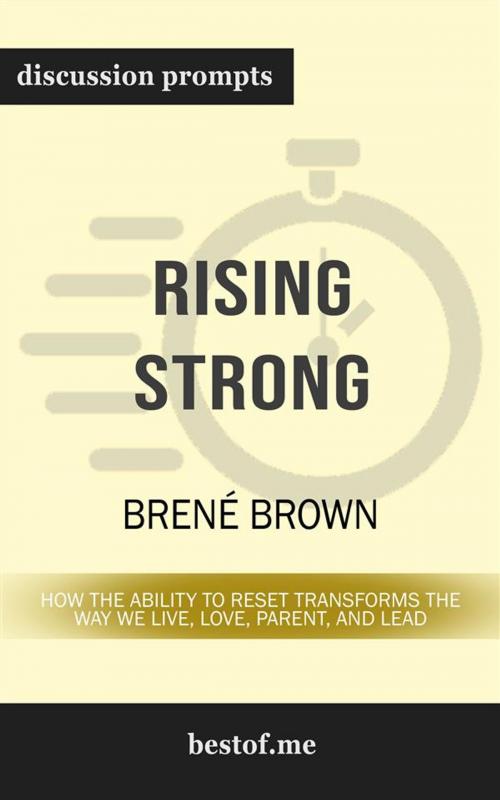 Cover of the book Summary: "Rising Strong: How the Ability to Reset Transforms the Way We Live, Love, Parent, and Lead" by Brené Brown | Discussion Prompts by bestof.me, bestof.me