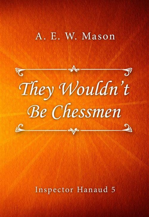 Cover of the book They Wouldn’t Be Chessmen by A. E. W. Mason, Classica Libris