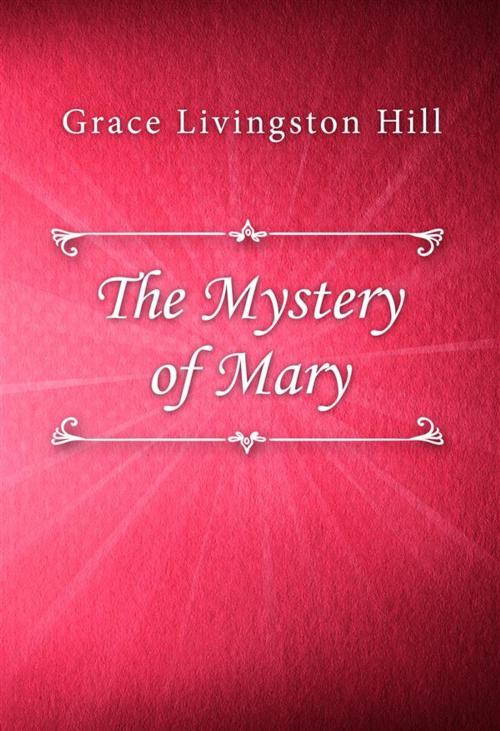 Cover of the book The Mystery of Mary by Grace Livingston Hill, Classica Libris