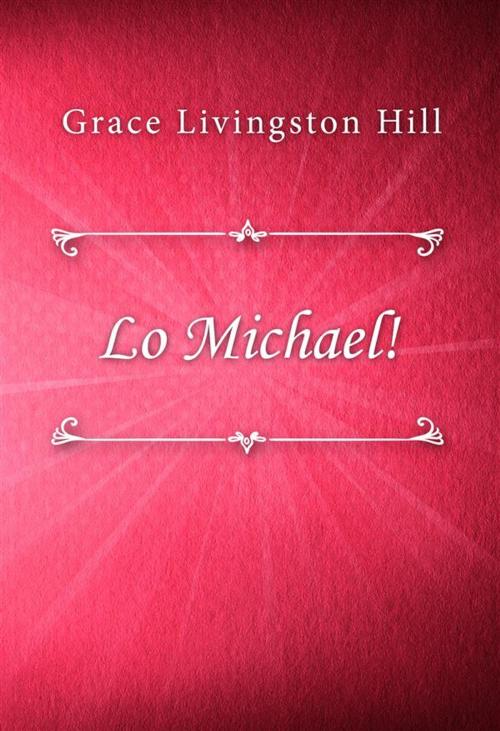 Cover of the book Lo Michael! by Grace Livingston Hill, Classica Libris