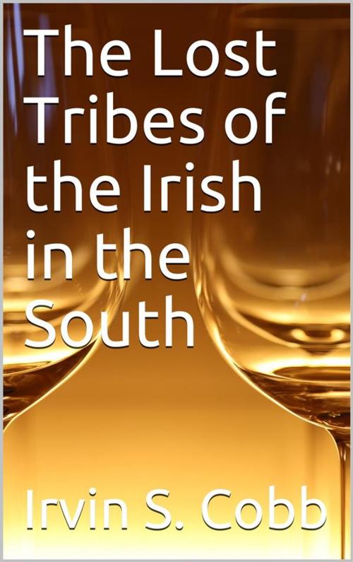 Cover of the book The Lost Tribes of the Irish in the South / An Address at the Annual Dinner of the American Irish Historical Society, January 6, 1917 by Irvin S. Cobb, iOnlineShopping.com