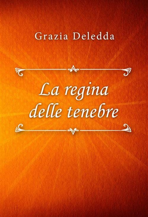 Cover of the book La regina delle tenebre by Grazia Deledda, Classica Libris