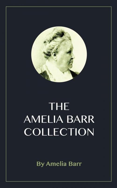 Cover of the book The Amelia Barr Collection by Amelia Barr, Blackmore Dennett