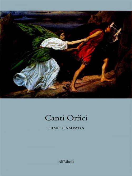 Cover of the book Canti Orfici by Dino Campana, Ali Ribelli Edizioni