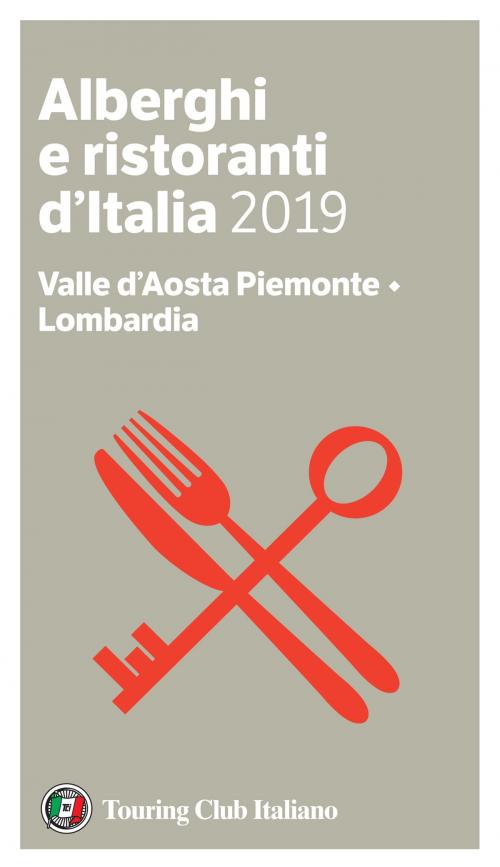 Cover of the book Valle d'Aosta Piemonte, Lombardia - Alberghi e Ristoranti d'Italia 2019 by AA. VV., Touring Editore