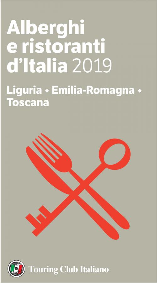 Cover of the book Liguria, Emilia-Romagna, Toscana - Alberghi e Ristoranti d'Italia 2019 by AA. VV., Touring Editore